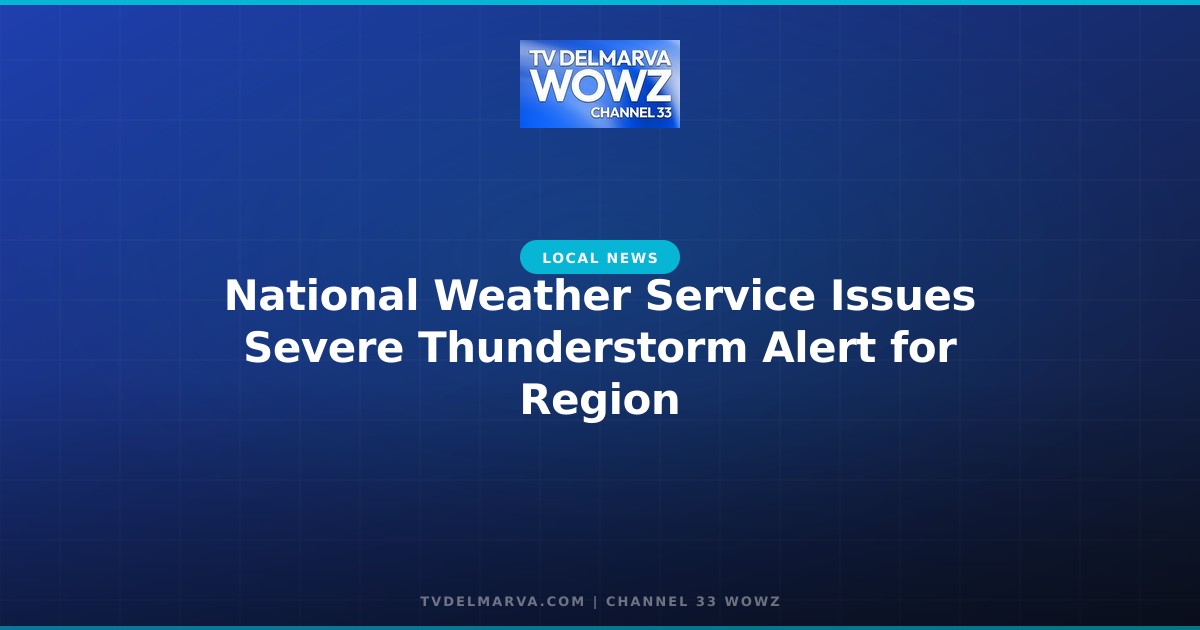 National Weather Service Issues Severe Thunderstorm Alert for Region