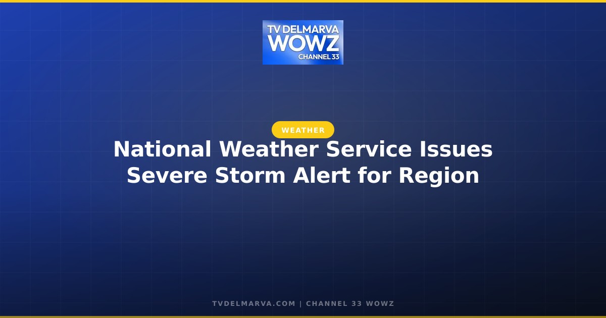 National Weather Service Issues Severe Storm Alert for Region