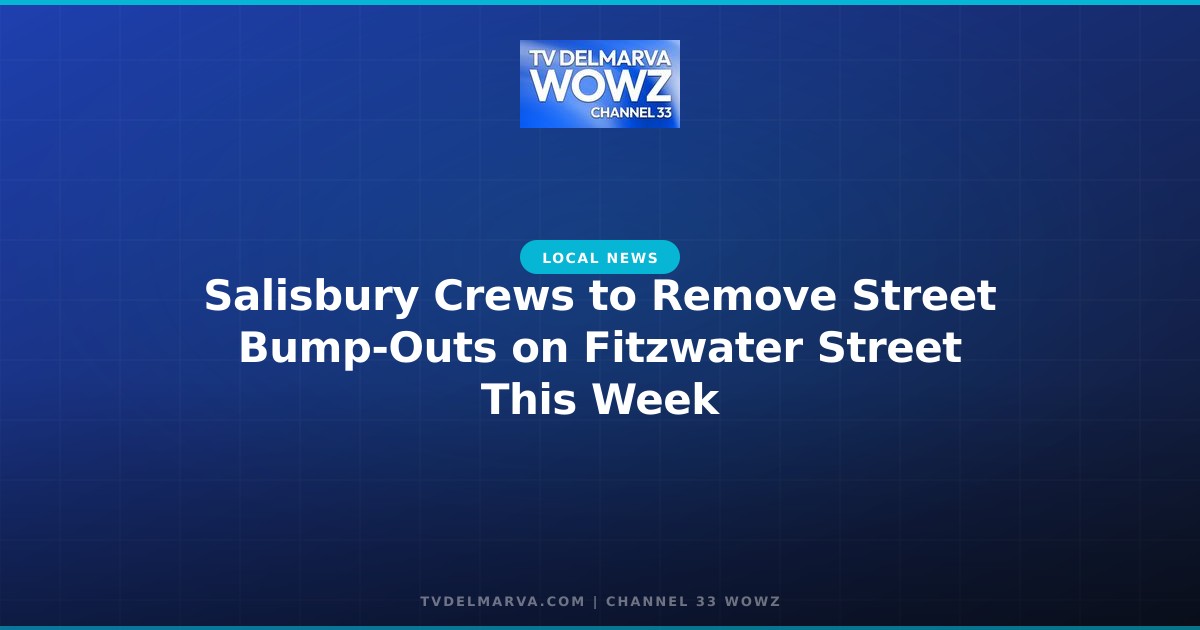 Salisbury Crews to Remove Street Bump-Outs on Fitzwater Street This Week