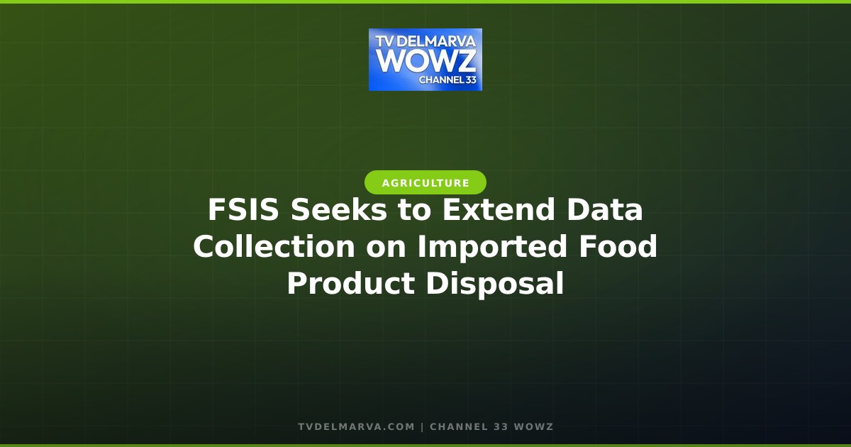 FSIS Seeks to Extend Data Collection on Imported Food Product Disposal