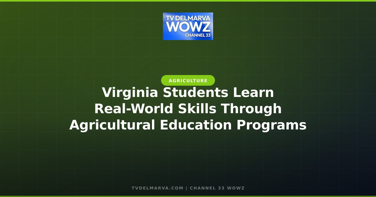 Virginia Students Learn Real-World Skills Through Agricultural Education Programs