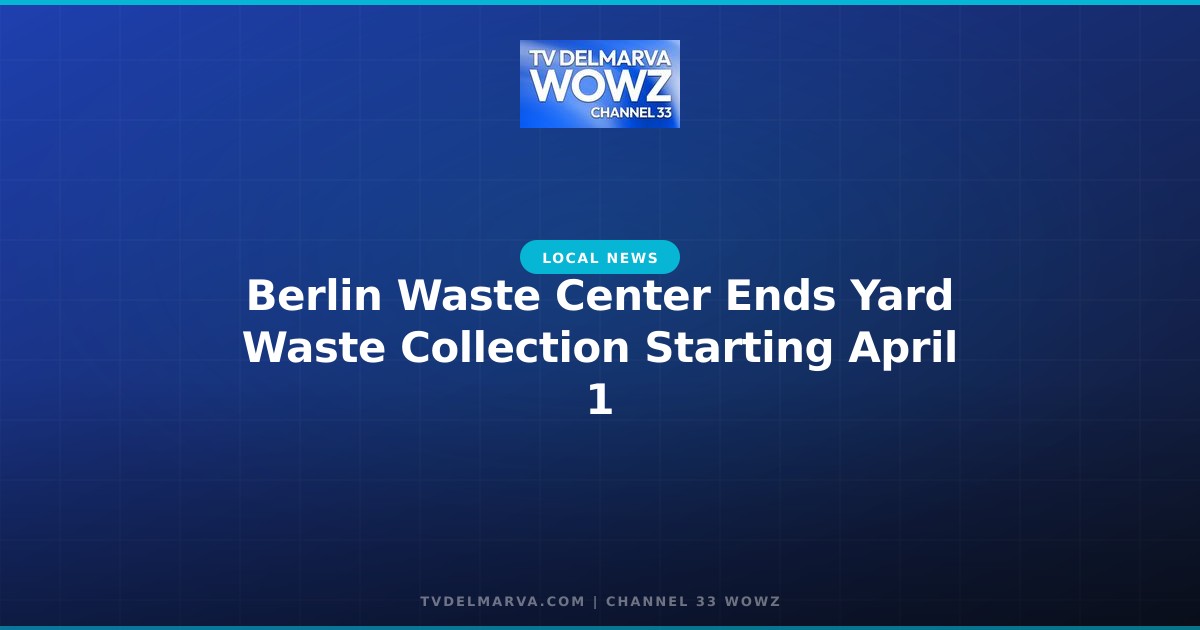 Berlin Waste Center Ends Yard Waste Collection Starting April 1