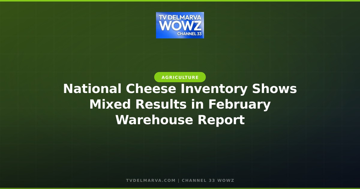National Cheese Inventory Shows Mixed Results in February Warehouse Report