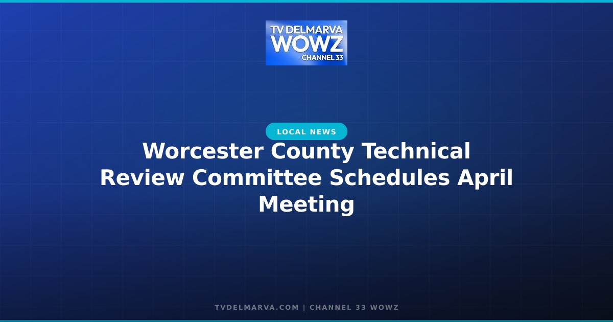Worcester County Technical Review Committee Schedules April Meeting