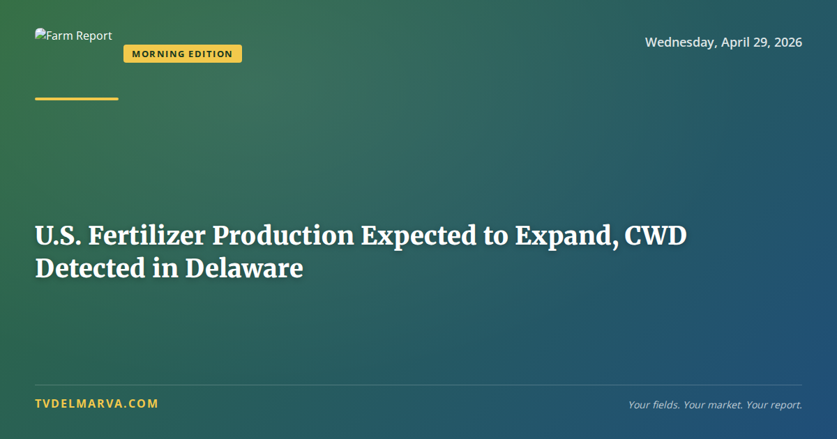 U.S. Fertilizer Production Expected to Expand, CWD Detected in Delaware