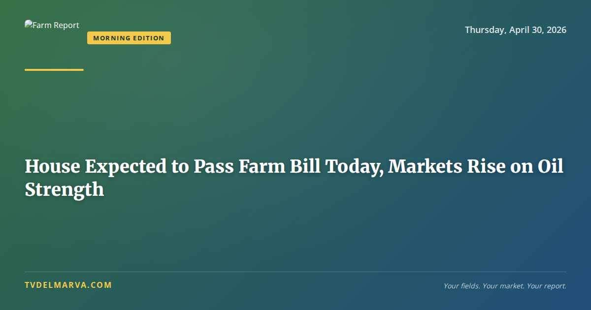 House Expected to Pass Farm Bill Today, Markets Rise on Oil Strength