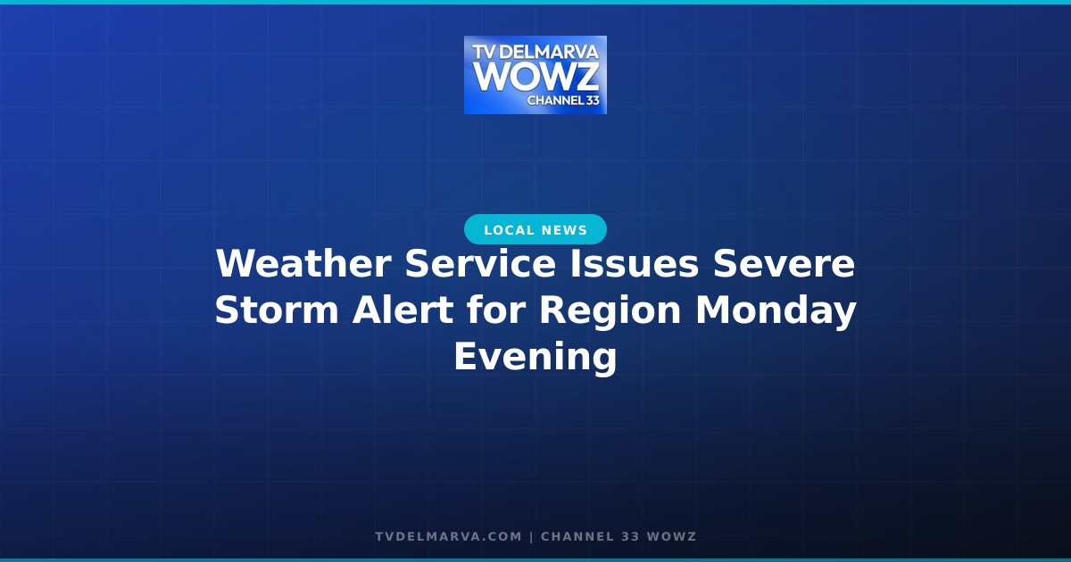 Weather Service Issues Severe Storm Alert for Region Monday Evening