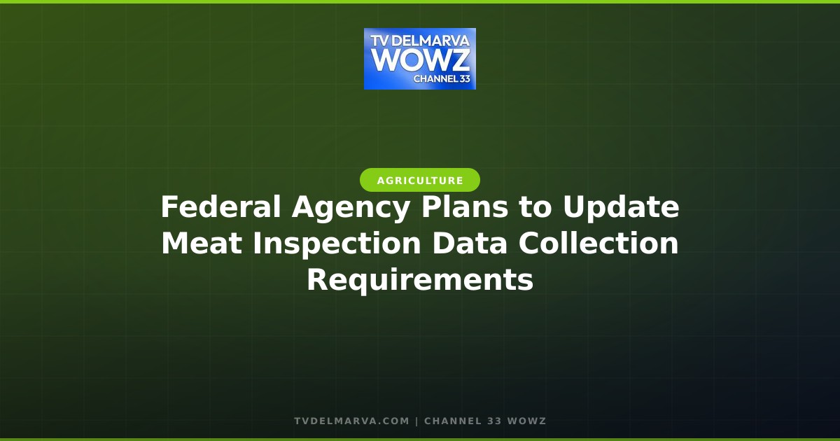 Federal Agency Plans to Update Meat Inspection Data Collection Requirements