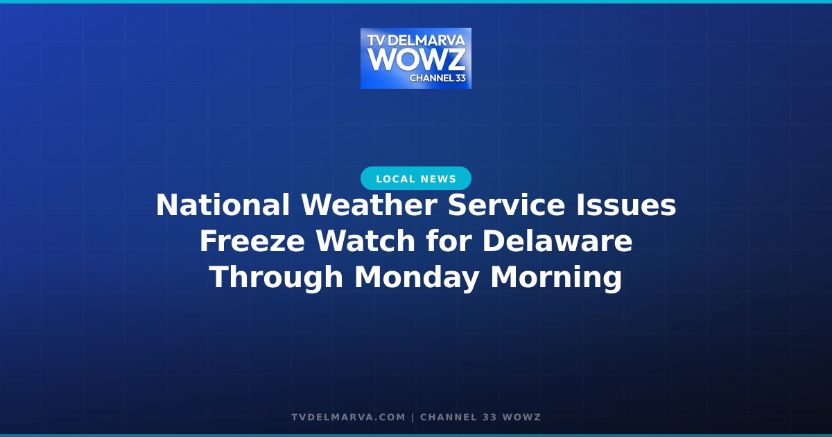 National Weather Service Issues Freeze Watch for Delaware Through Monday Morning