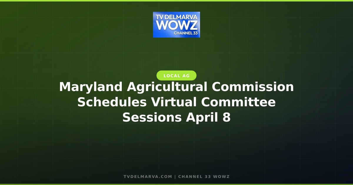 Maryland Agricultural Commission Schedules Virtual Committee Sessions April 8