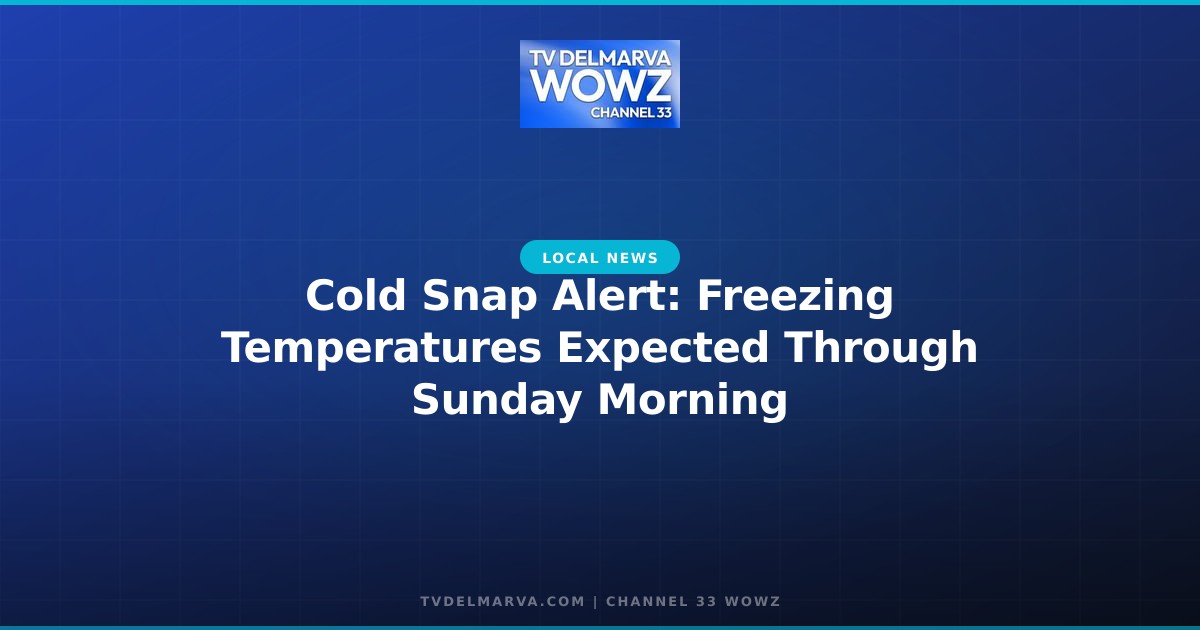 Cold Snap Alert: Freezing Temperatures Expected Through Sunday Morning