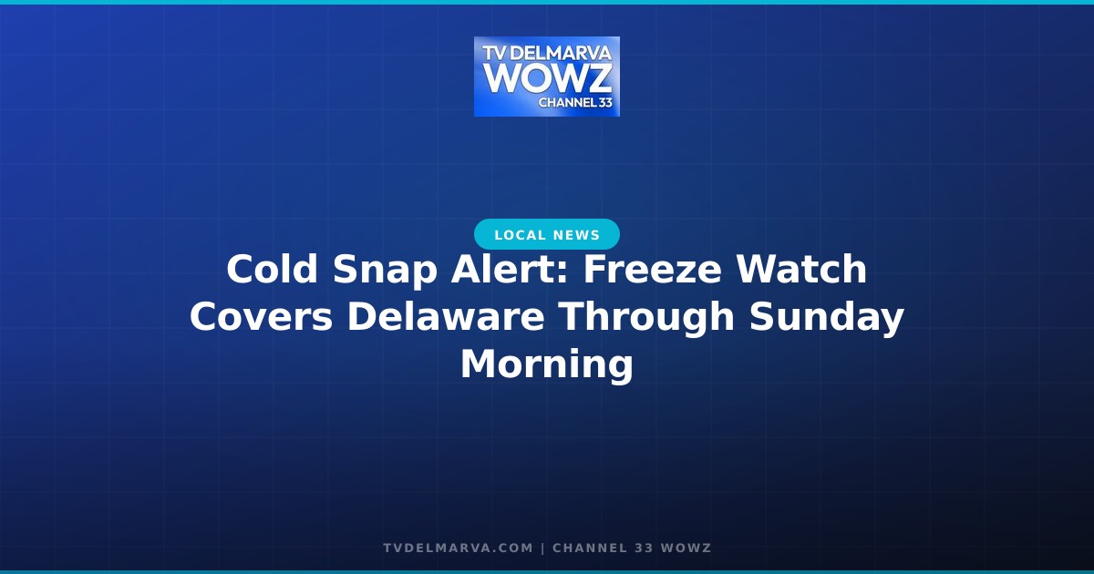 Cold Snap Alert: Freeze Watch Covers Delaware Through Sunday Morning
