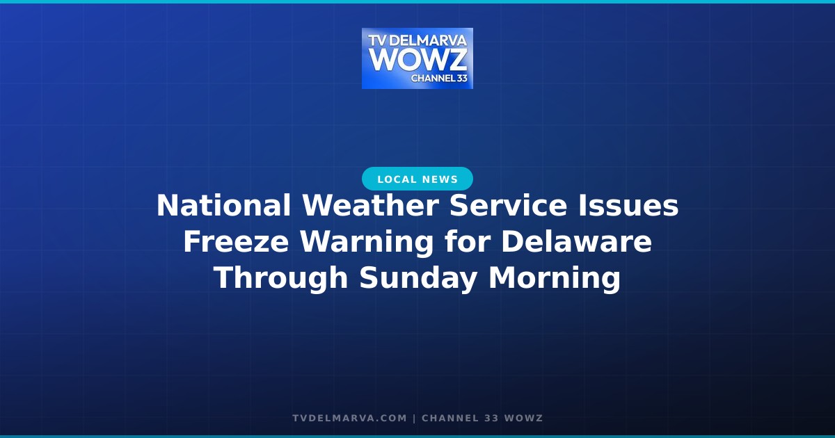 National Weather Service Issues Freeze Warning for Delaware Through Sunday Morning
