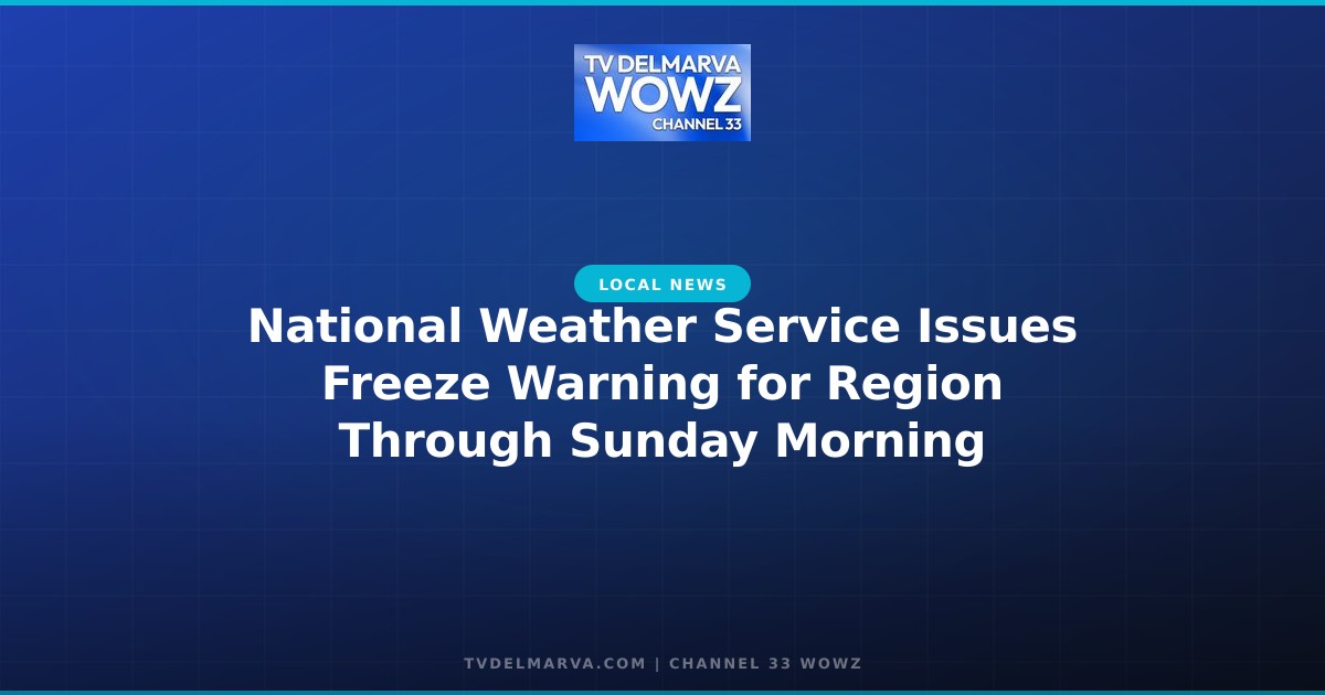 National Weather Service Issues Freeze Warning for Region Through Sunday Morning