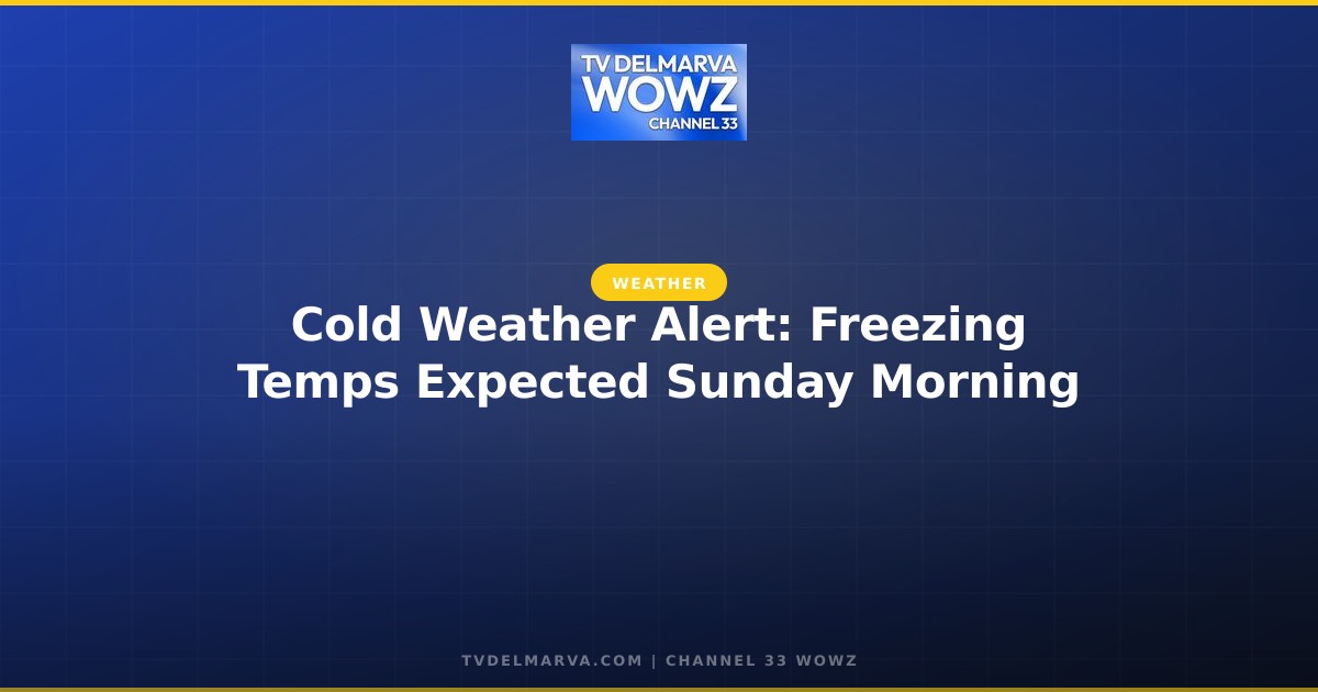 Cold Weather Alert: Freezing Temps Expected Sunday Morning