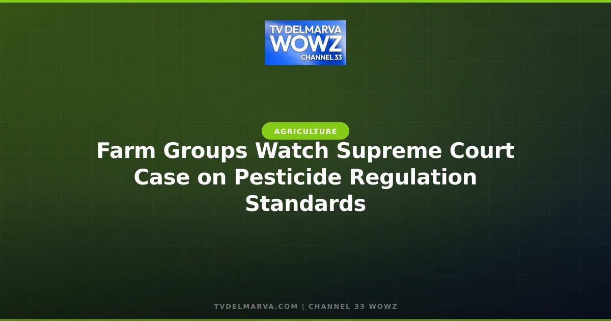 Farm Groups Watch Supreme Court Case on Pesticide Regulation Standards