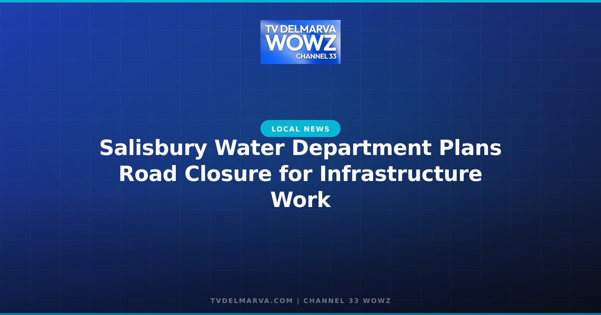 Salisbury Water Department Plans Road Closure for Infrastructure Work
