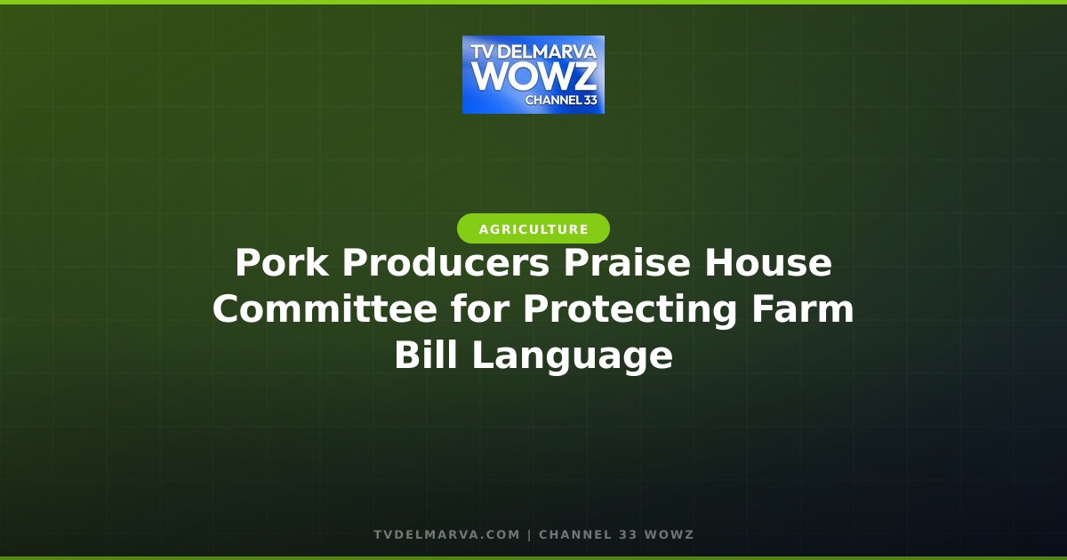 Pork Producers Praise House Committee for Protecting Farm Bill Language