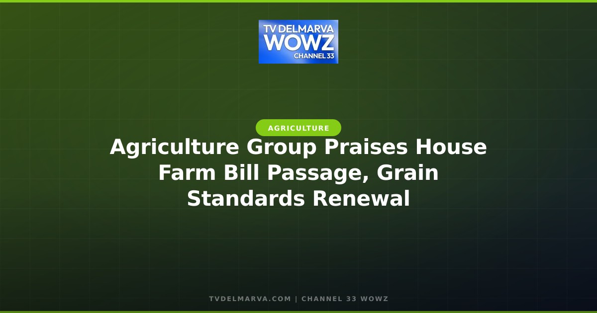 Agriculture Group Praises House Farm Bill Passage, Grain Standards Renewal