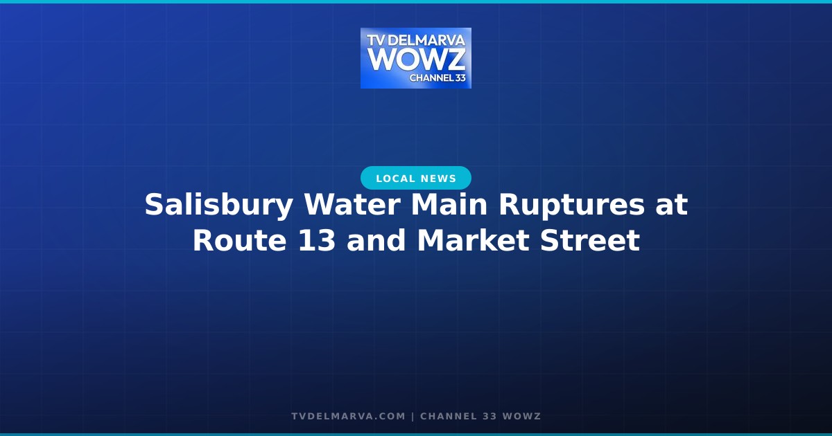 Salisbury Water Main Ruptures at Route 13 and Market Street