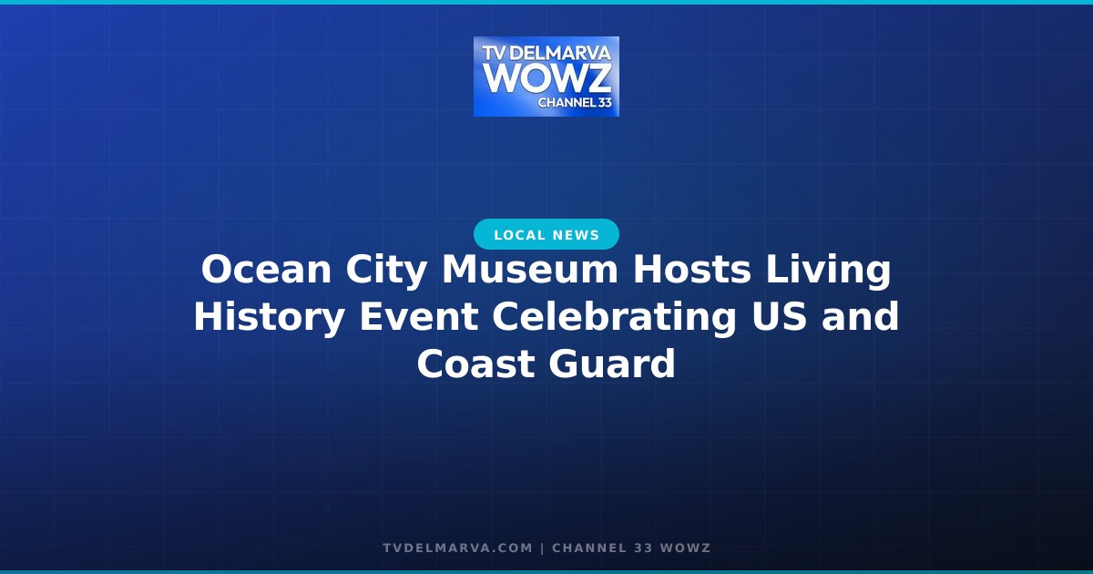 Ocean City Museum Hosts Living History Event Celebrating US and Coast Guard