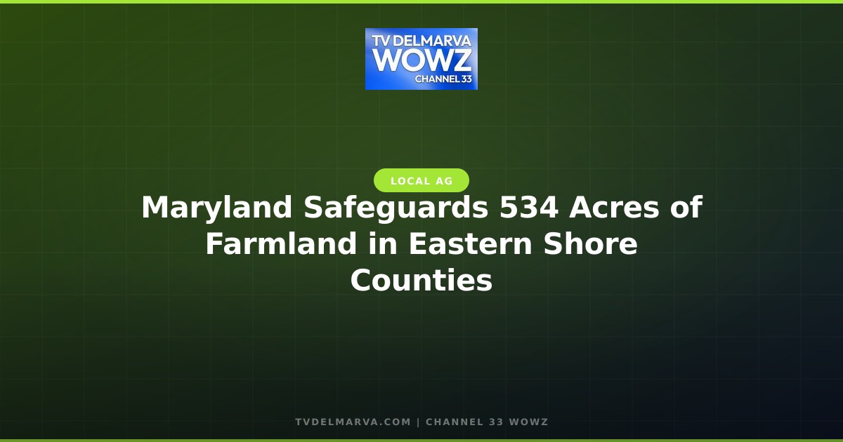 Maryland Safeguards 534 Acres of Farmland in Eastern Shore Counties