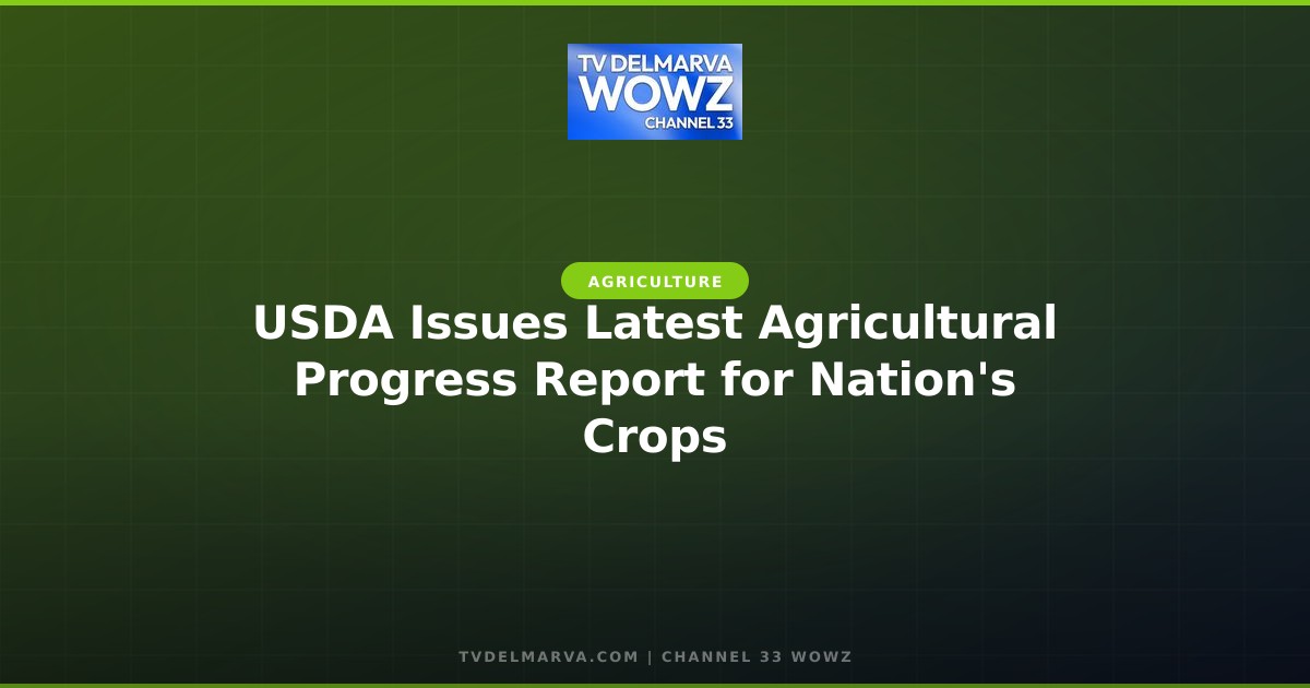 USDA Issues Latest Agricultural Progress Report for Nation’s Crops
