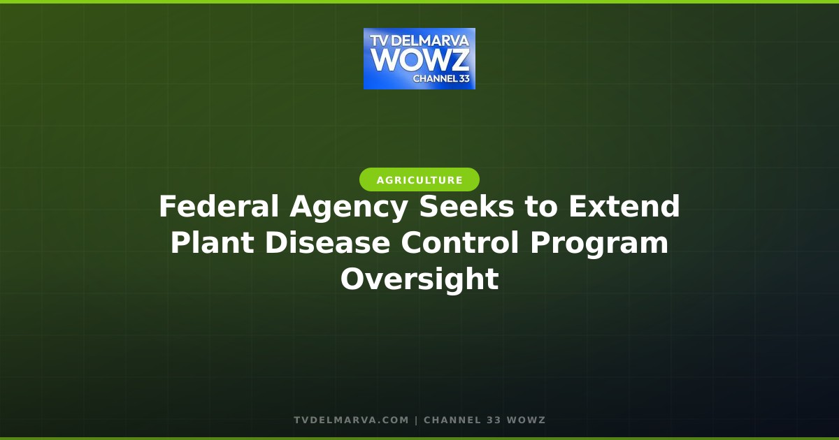 Federal Agency Seeks to Extend Plant Disease Control Program Oversight