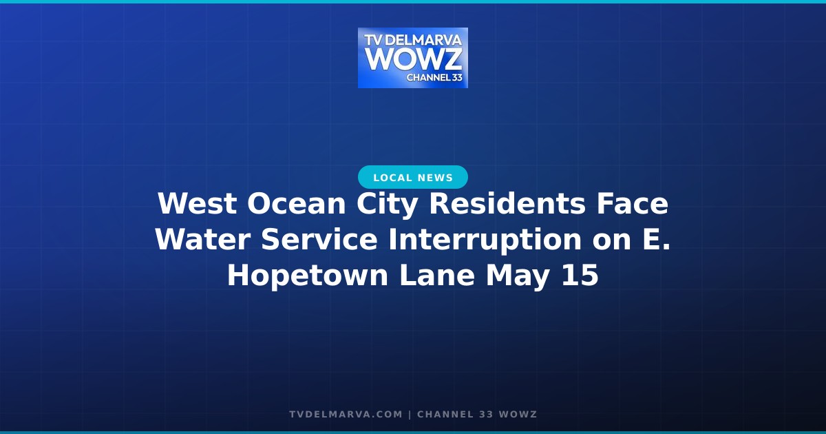 West Ocean City Residents Face Water Service Interruption on E. Hopetown Lane May 15