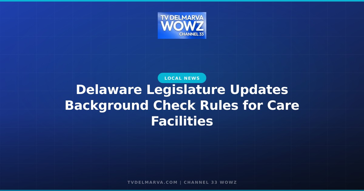 Delaware Legislature Updates Background Check Rules for Care Facilities