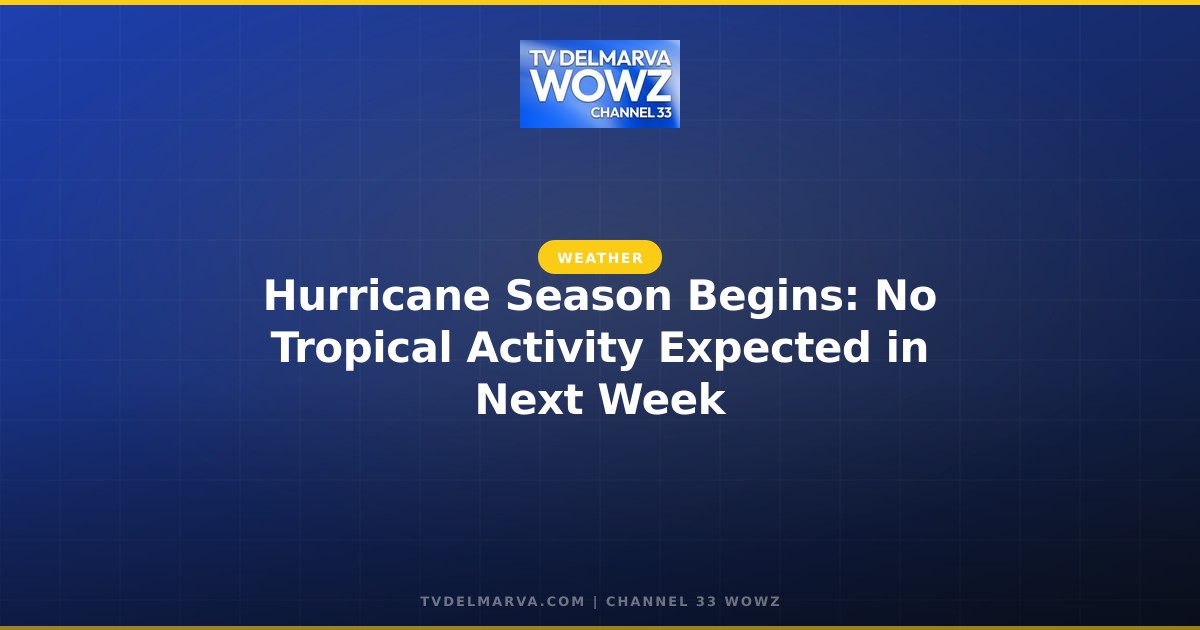 Hurricane Season Begins: No Tropical Activity Expected in Next Week