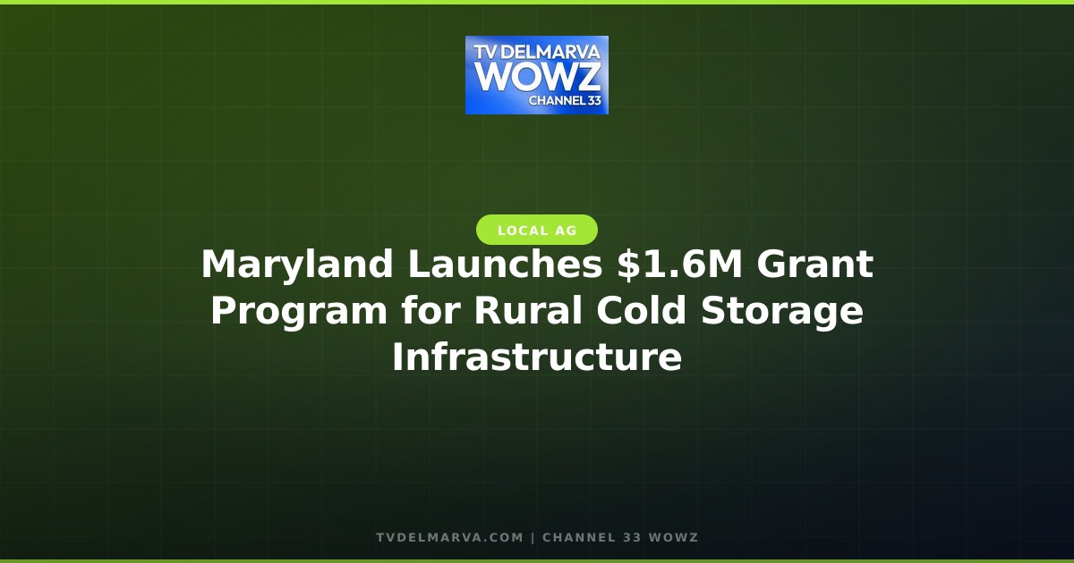 Maryland Launches $1.6M Grant Program for Rural Cold Storage Infrastructure