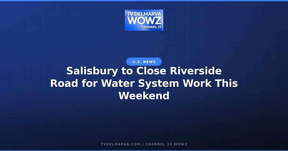 Salisbury to Close Riverside Road for Water System Work This Weekend