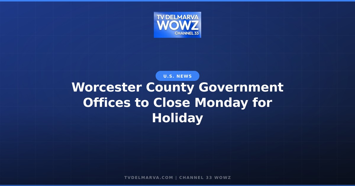 Worcester County Government Offices to Close Monday for Holiday