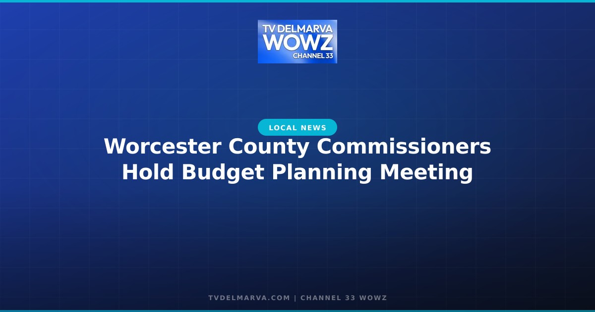 Worcester County Commissioners Hold Budget Planning Meeting