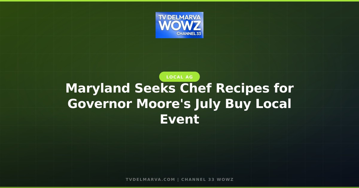 Maryland Seeks Chef Recipes for Governor Moore’s July Buy Local Event