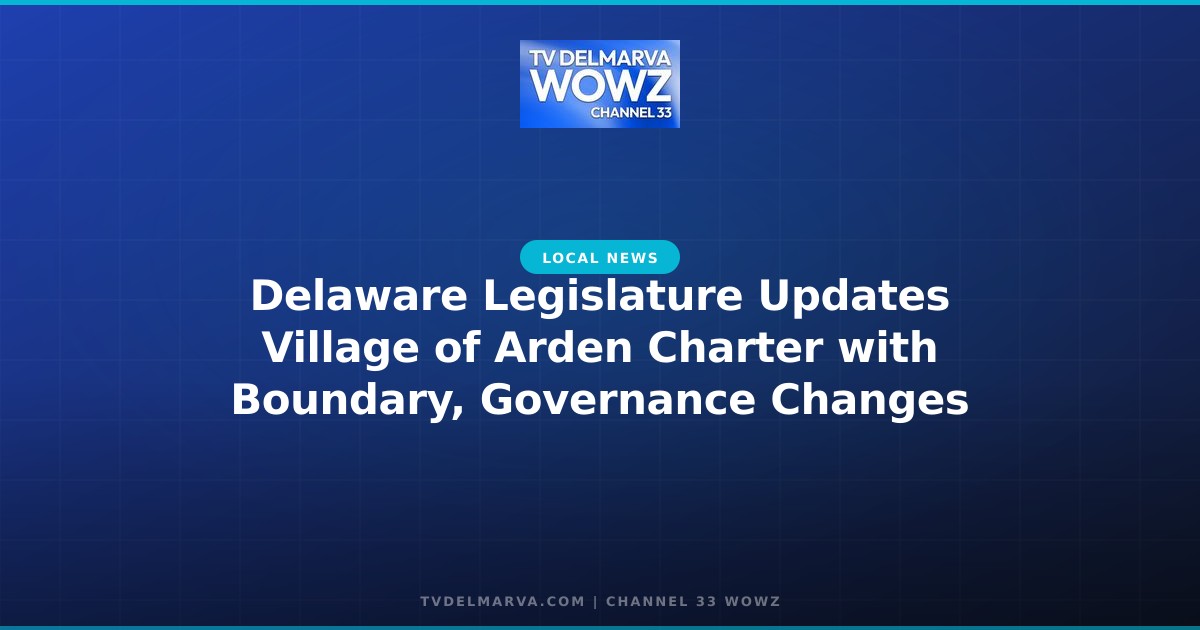Delaware Legislature Updates Village of Arden Charter with Boundary, Governance Changes