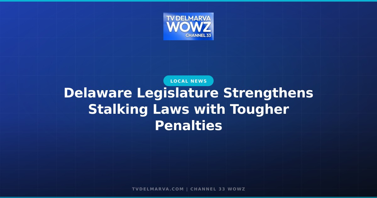 Delaware Legislature Strengthens Stalking Laws with Tougher Penalties