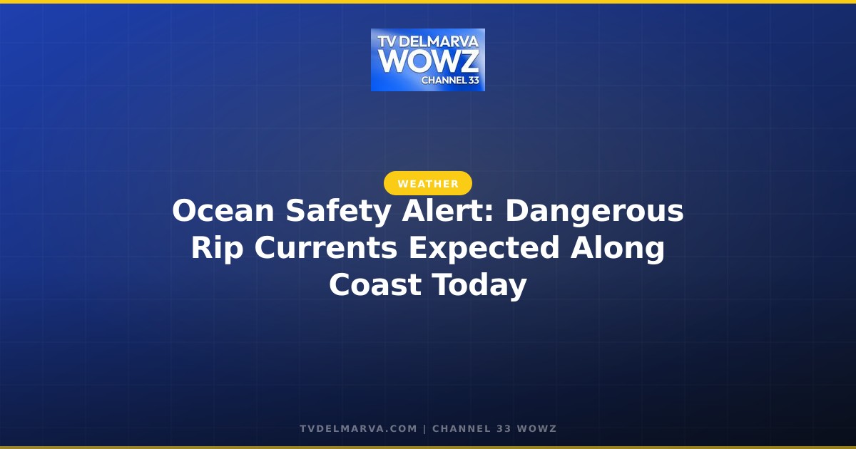 Ocean Safety Alert: Dangerous Rip Currents Expected Along Coast Today