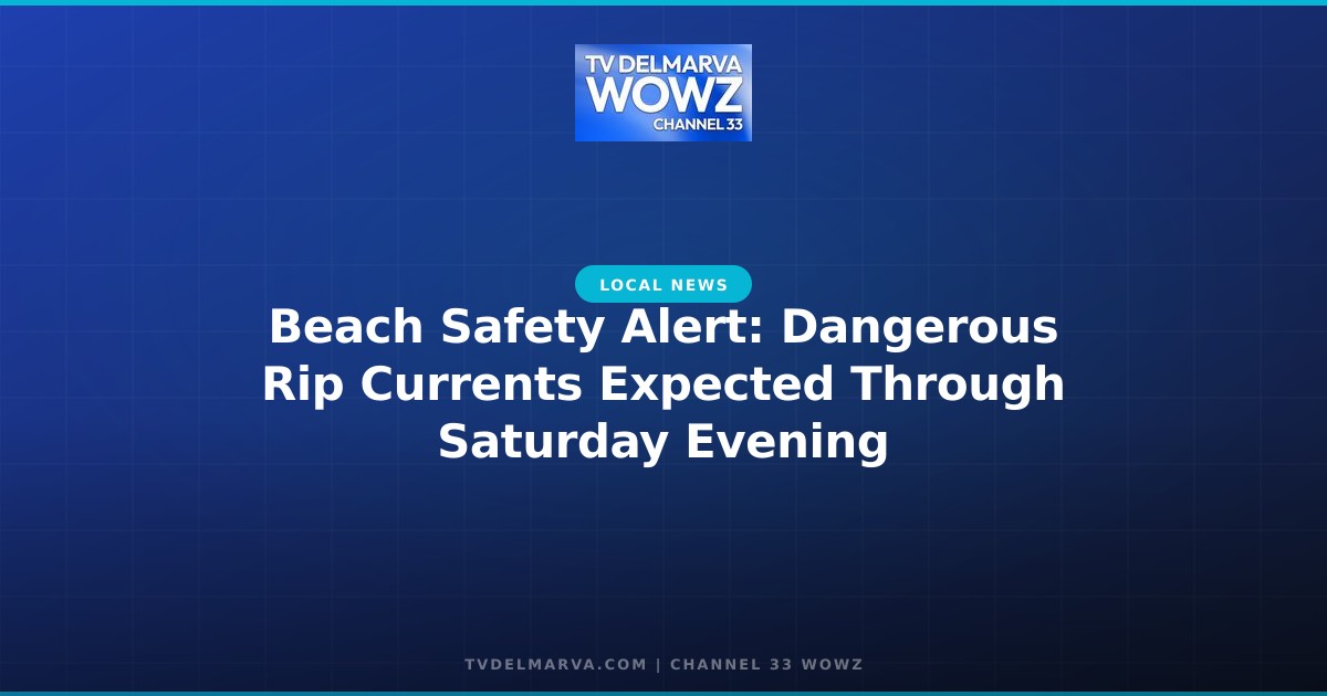 Beach Safety Alert: Dangerous Rip Currents Expected Through Saturday Evening