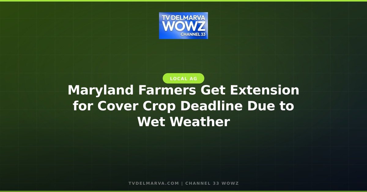 Maryland Farmers Get Extension for Cover Crop Deadline Due to Wet Weather