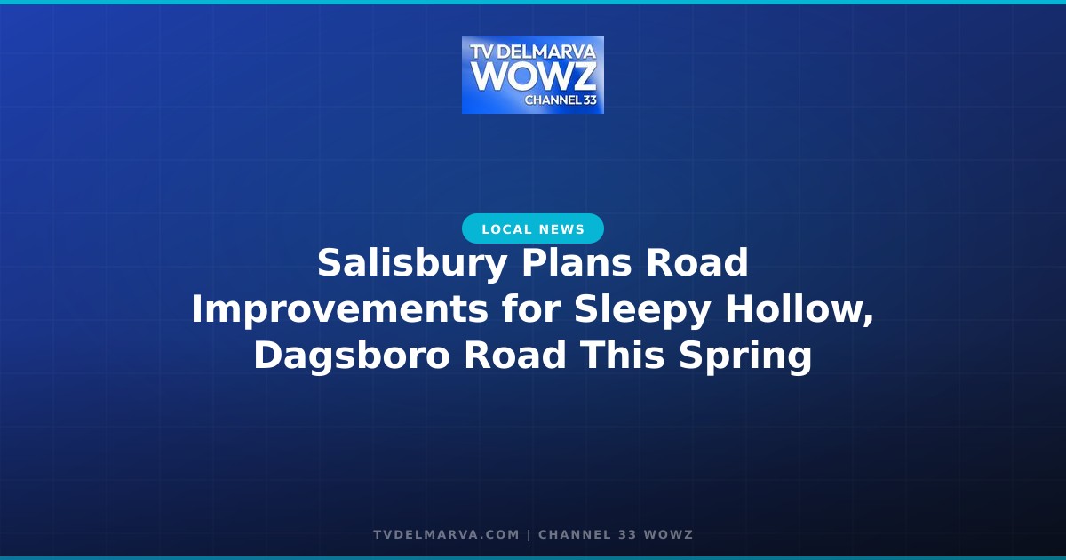 Salisbury Plans Road Improvements for Sleepy Hollow, Dagsboro Road This Spring