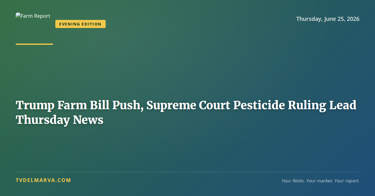 Trump Farm Bill Push, Supreme Court Pesticide Ruling Lead Thursday News