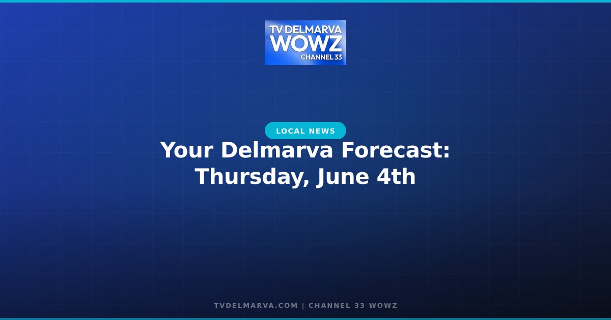 Your Delmarva Forecast: Thursday, June 4th