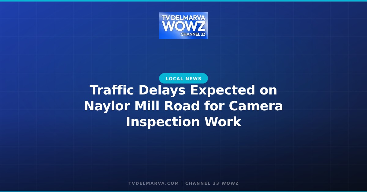 Traffic Delays Expected on Naylor Mill Road for Camera Inspection Work