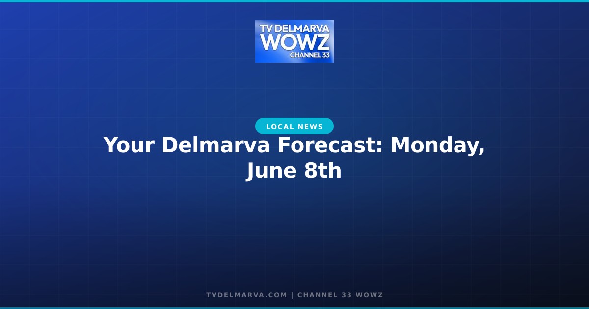 Your Delmarva Forecast: Monday, June 8th
