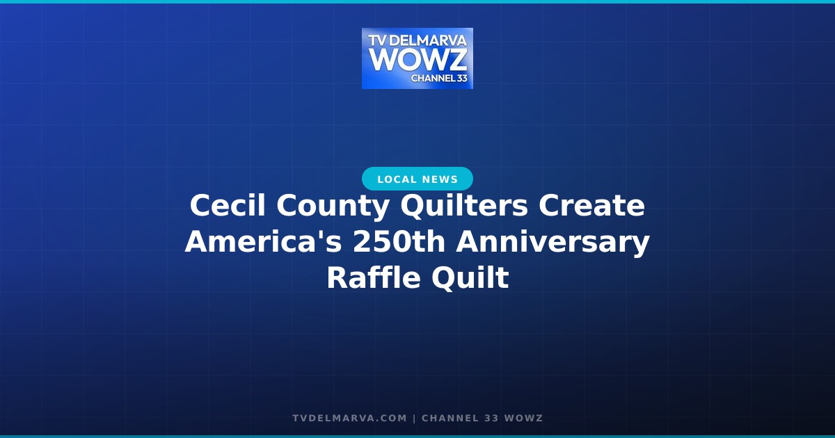 Cecil County Quilters Create America’s 250th Anniversary Raffle Quilt