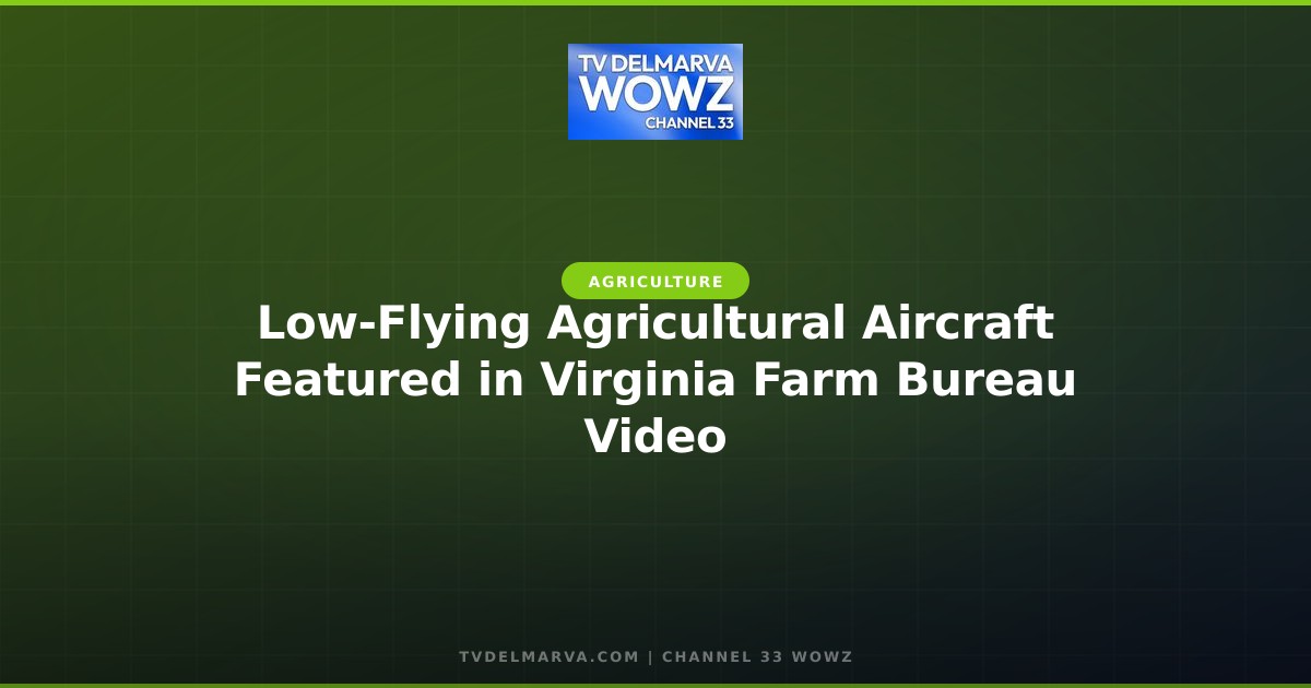 Low-Flying Agricultural Aircraft Featured in Virginia Farm Bureau Video