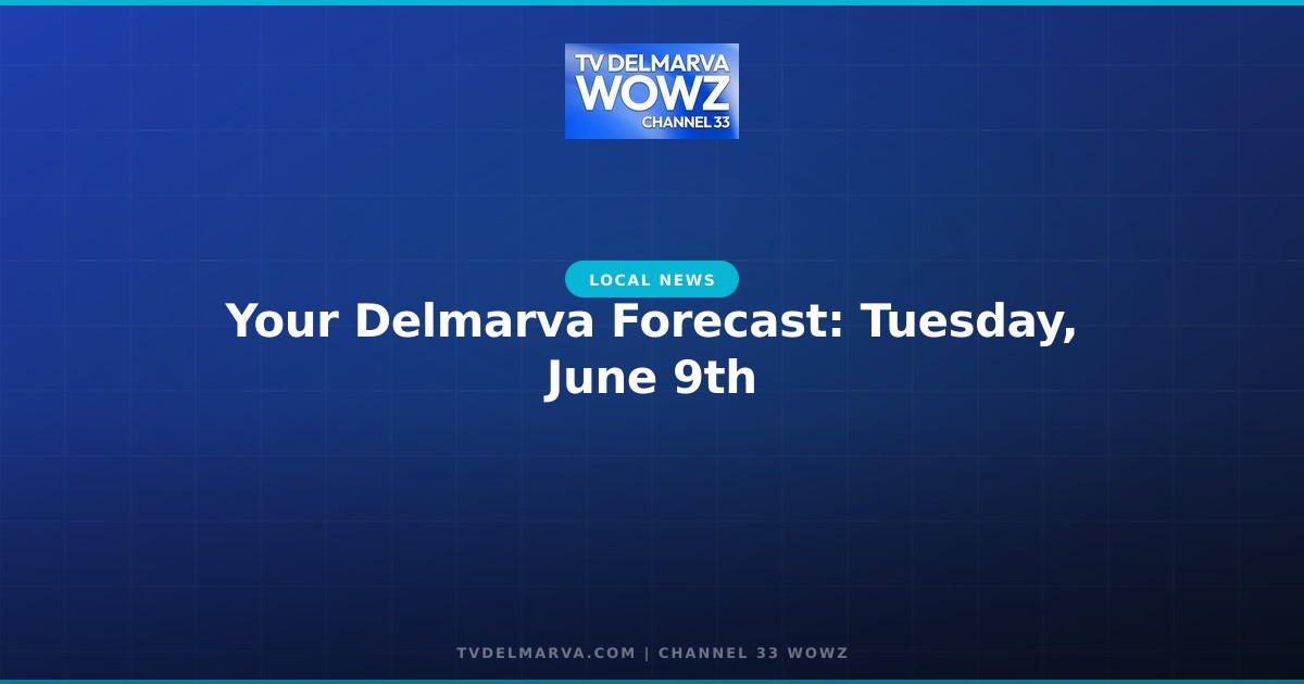 Your Delmarva Forecast: Tuesday, June 9th
