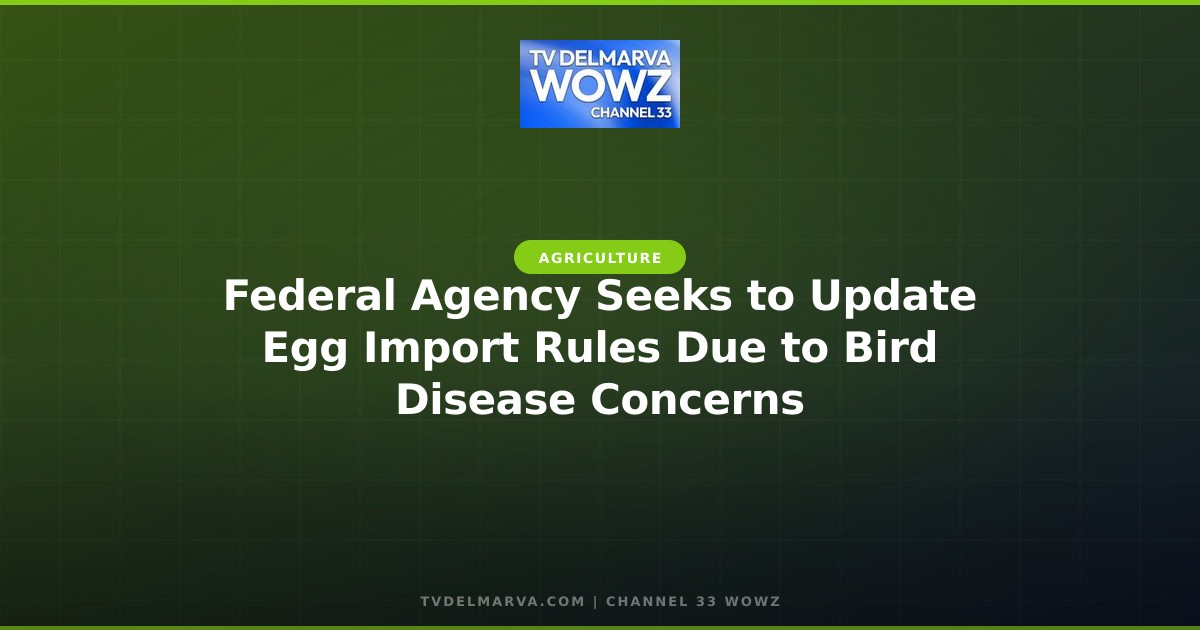 Federal Agency Seeks to Update Egg Import Rules Due to Bird Disease Concerns